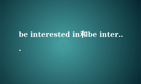 be interested in和be interesting in区别