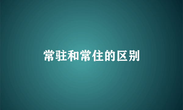 常驻和常住的区别