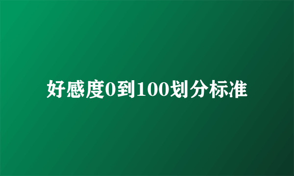 好感度0到100划分标准