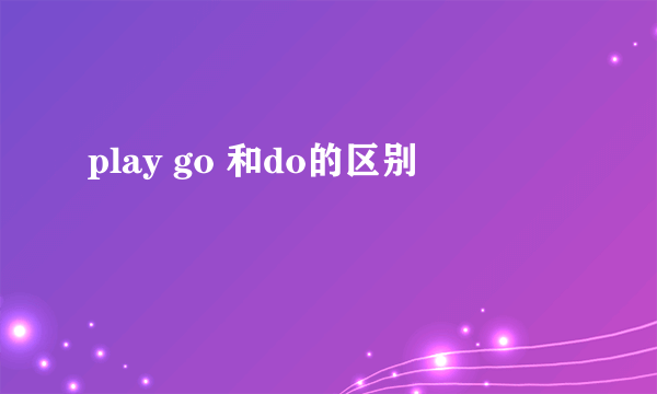 play go 和do的区别