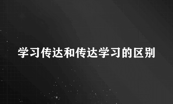 学习传达和传达学习的区别