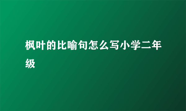 枫叶的比喻句怎么写小学二年级