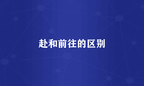 赴和前往的区别