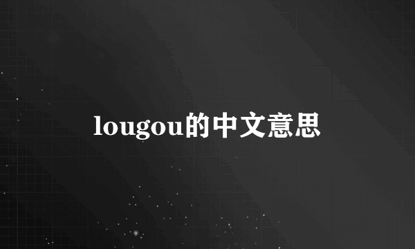 lougou的中文意思