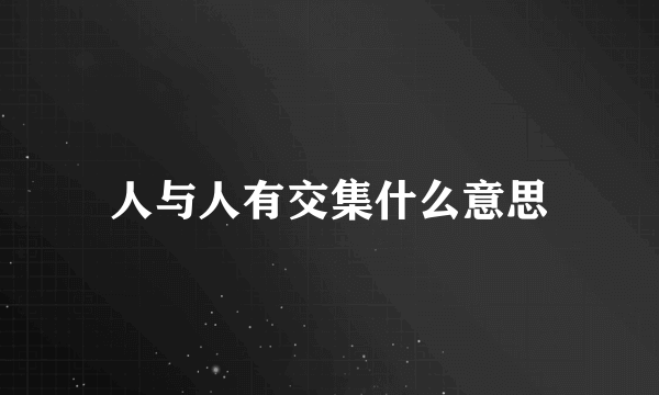 人与人有交集什么意思
