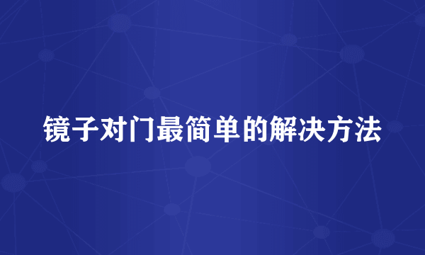 镜子对门最简单的解决方法