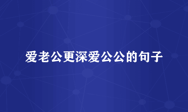 爱老公更深爱公公的句子