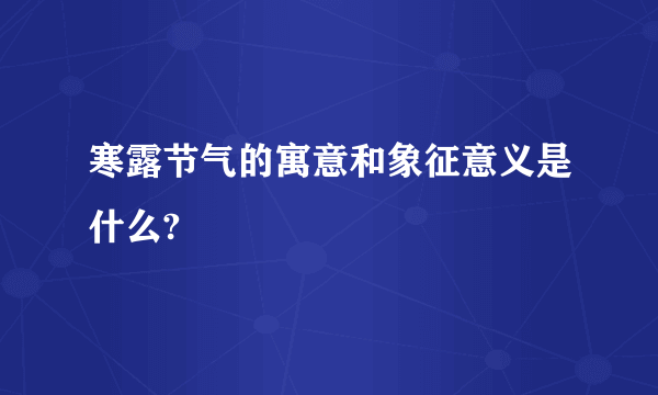 寒露节气的寓意和象征意义是什么?