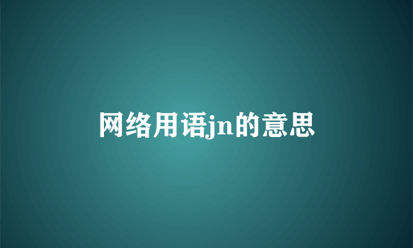 网络用语jn的意思