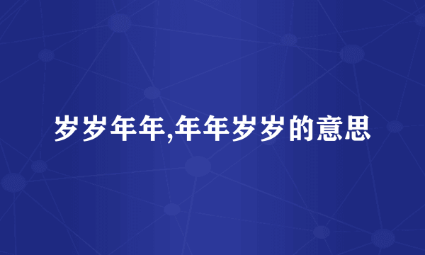 岁岁年年,年年岁岁的意思