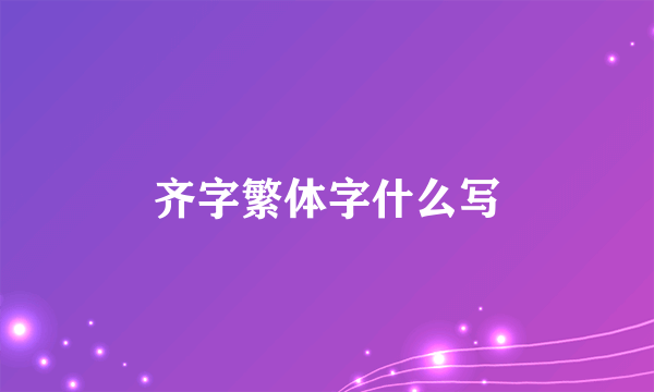 齐字繁体字什么写