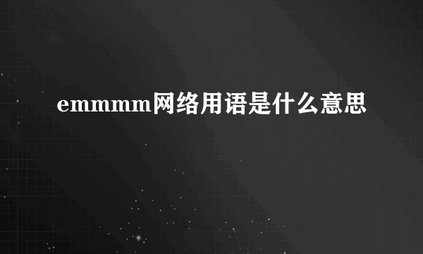 emmmm网络用语是什么意思