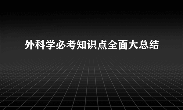 外科学必考知识点全面大总结