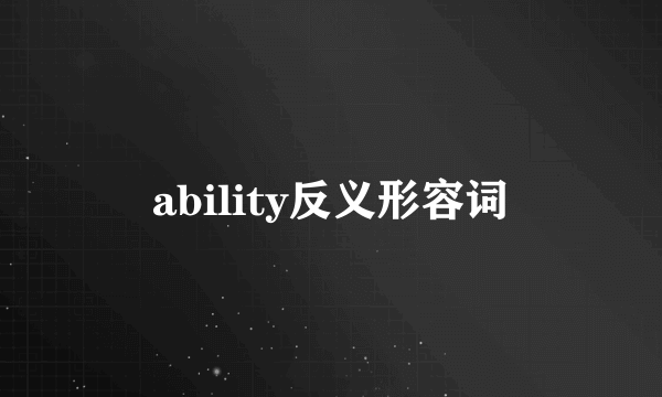 ability反义形容词