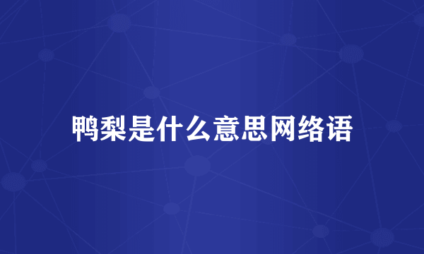鸭梨是什么意思网络语
