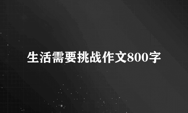 生活需要挑战作文800字