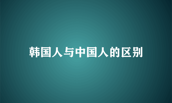 韩国人与中国人的区别
