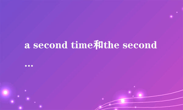 a second time和the second time的区别