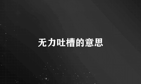 无力吐槽的意思