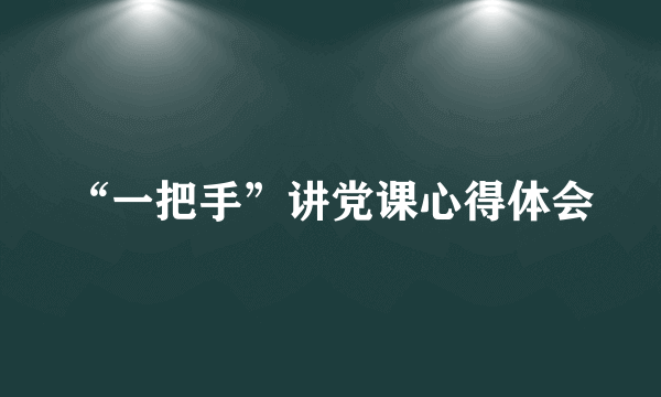 “一把手”讲党课心得体会