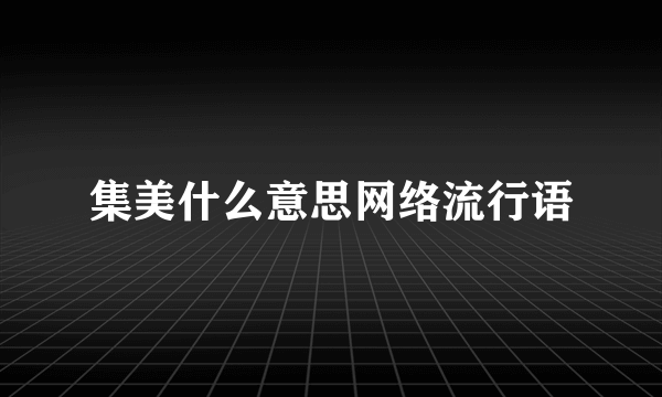 集美什么意思网络流行语