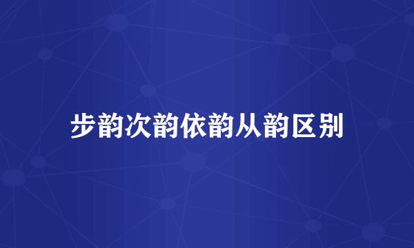 步韵次韵依韵从韵区别