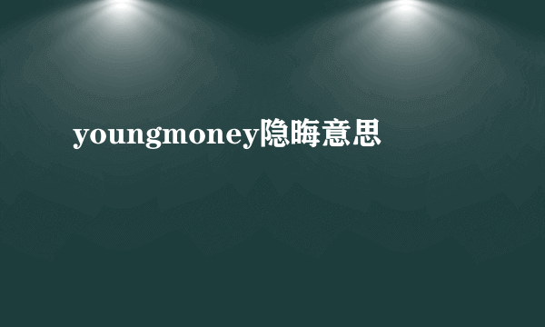 youngmoney隐晦意思