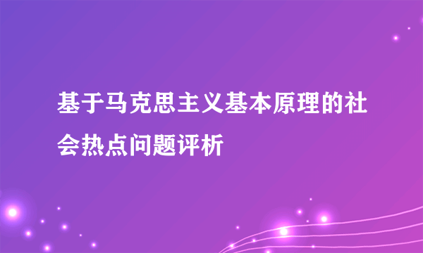 基于马克思主义基本原理的社会热点问题评析