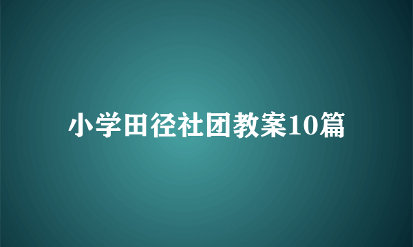 小学田径社团教案10篇