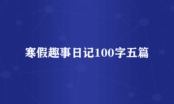 寒假趣事日记100字五篇