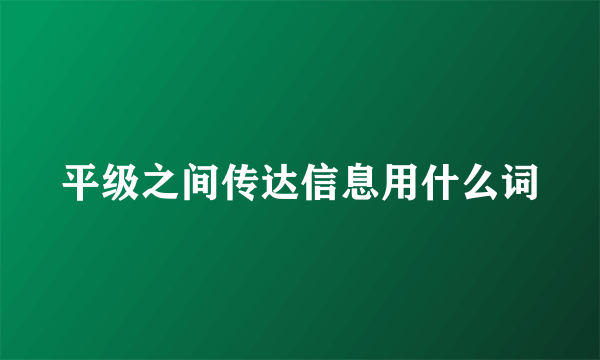 平级之间传达信息用什么词