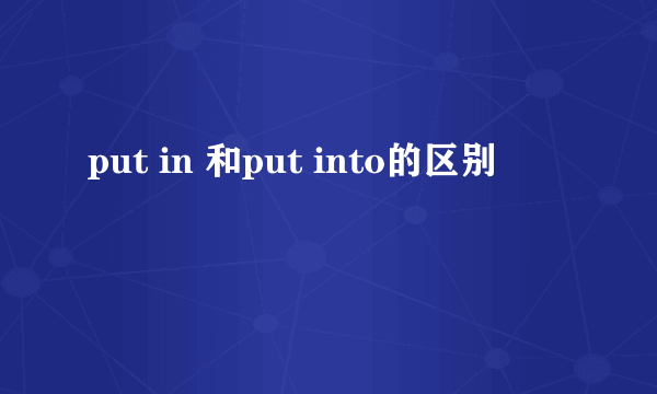 put in 和put into的区别