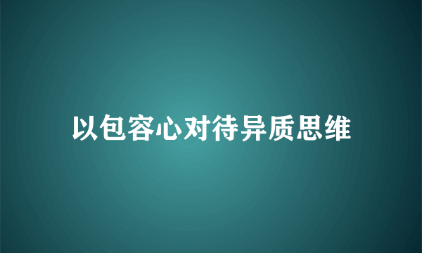 以包容心对待异质思维