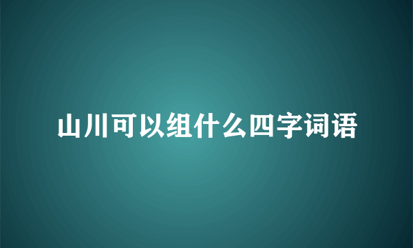 山川可以组什么四字词语