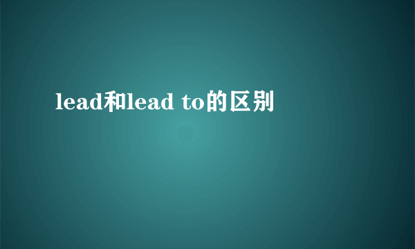 lead和lead to的区别