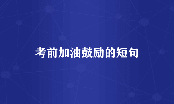 考前加油鼓励的短句