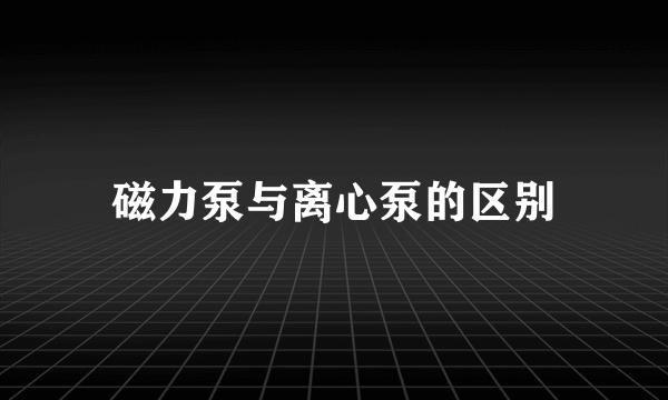 磁力泵与离心泵的区别