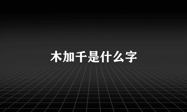木加千是什么字