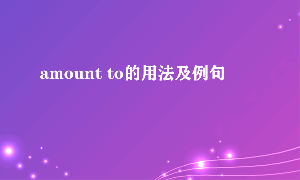 amount to的用法及例句