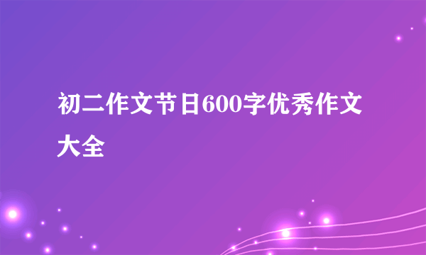 初二作文节日600字优秀作文大全