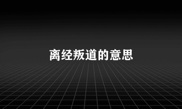 离经叛道的意思