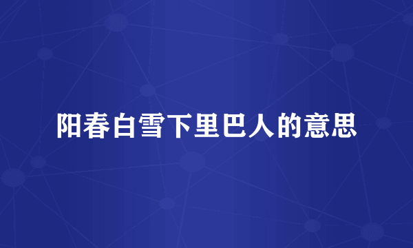 阳春白雪下里巴人的意思