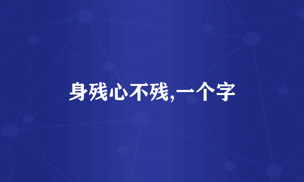 身残心不残,一个字