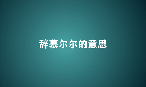 辞慕尔尔的意思