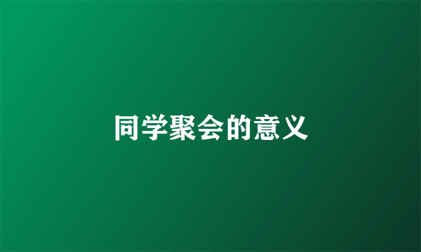 同学聚会的意义