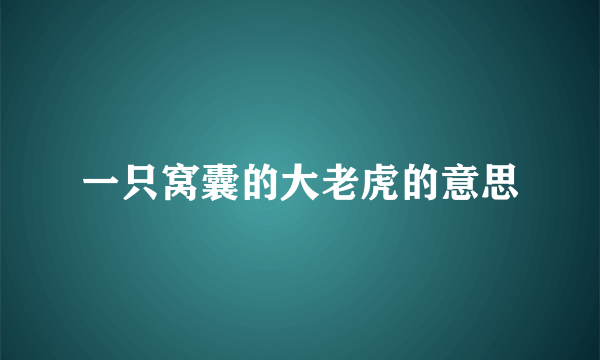 一只窝囊的大老虎的意思