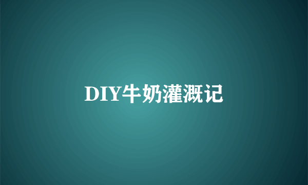 DIY牛奶灌溉记