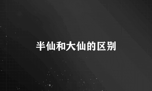 半仙和大仙的区别