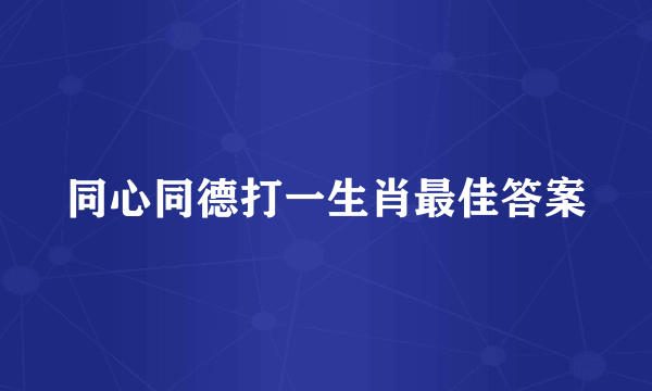 同心同德打一生肖最佳答案