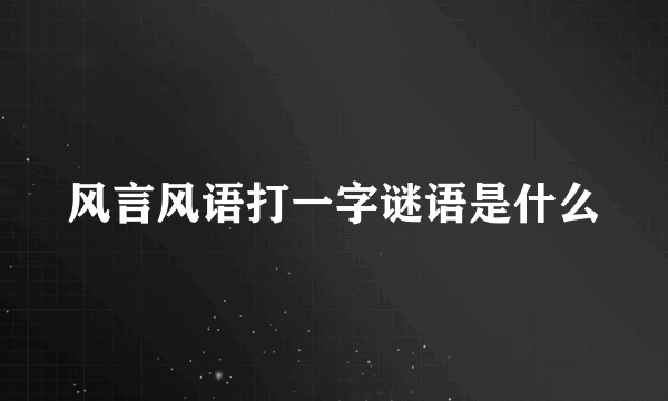 风言风语打一字谜语是什么